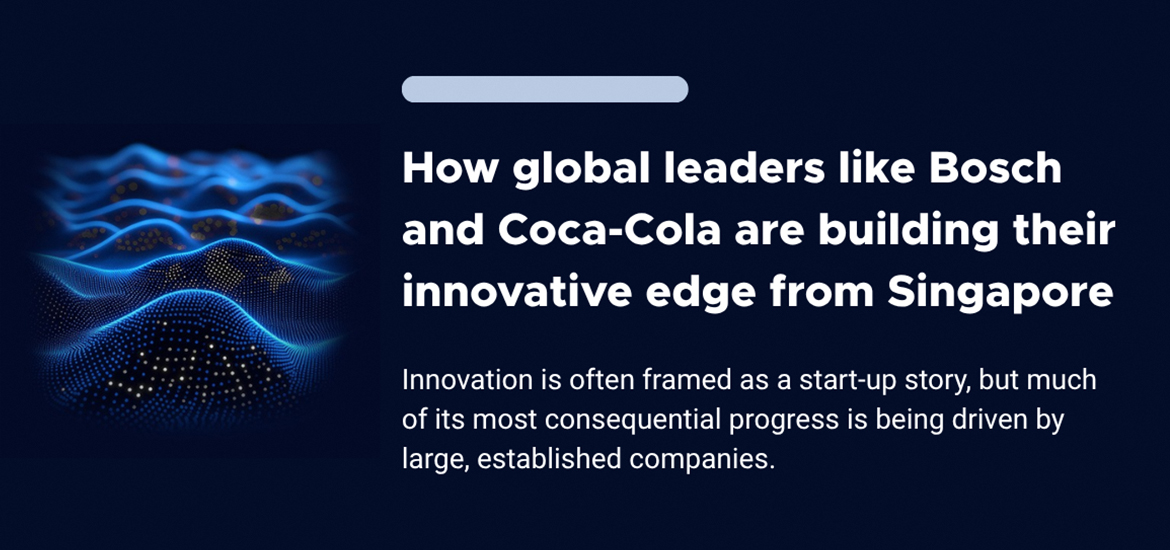 How global leaders like Bosch and Coca-Cola are building their innovative edge from Singapore